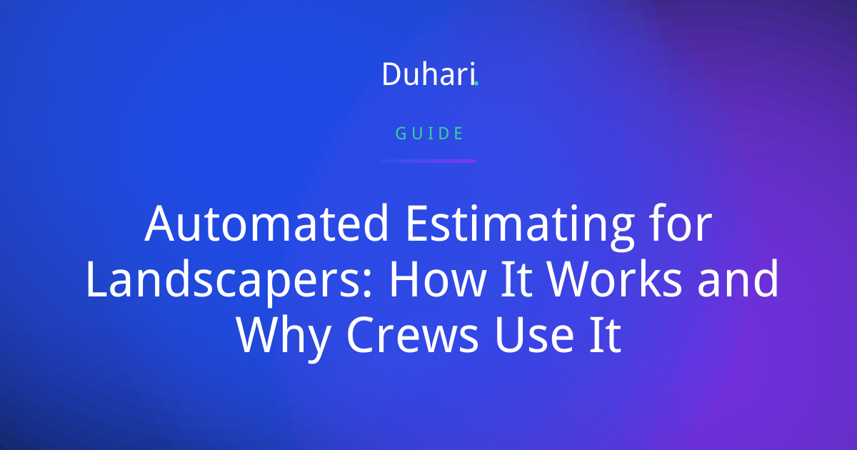 Automated Estimating for Landscapers: How It Works and Why Crews Use It